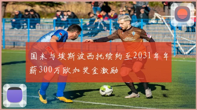 国米与埃斯波西托续约至2031年年薪300万欧加奖金激励